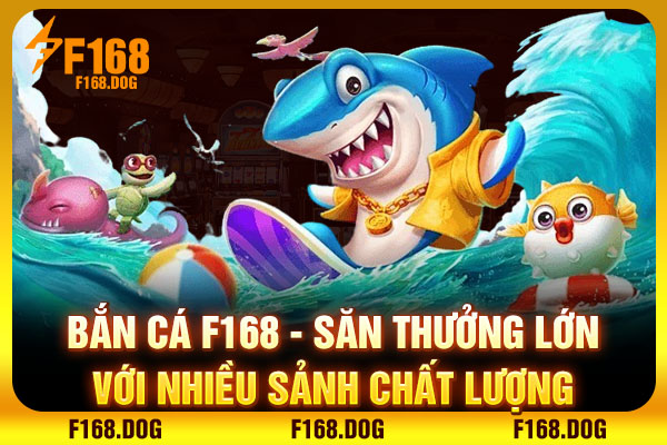 Bắn Cá F168 - Săn Thưởng Lớn Với Nhiều Sảnh Chất Lượng