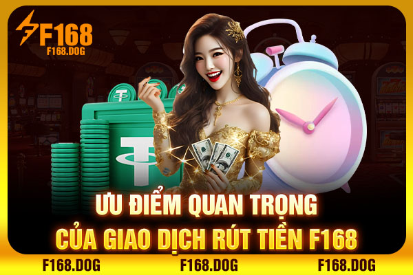 Ưu điểm quan trọng của giao dịch rút tiền F168 Ưu điểm quan trọng của giao dịch rút tiền F168